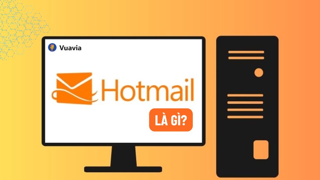 Hotmail là gì - nền tảng email phổ biến của Microsoft