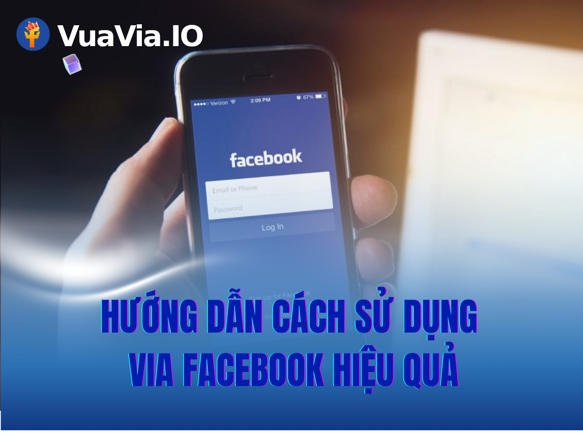 Cách sử dụng Via Facebook hiệu quả sau khi mua via Facebook